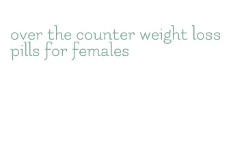 over the counter weight loss pills for females