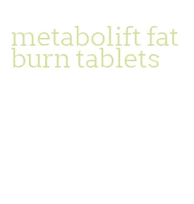 metabolift fat burn tablets