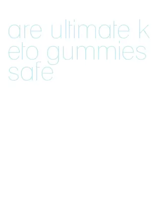 are ultimate keto gummies safe