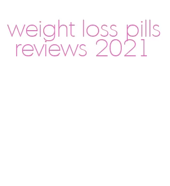 weight loss pills reviews 2021