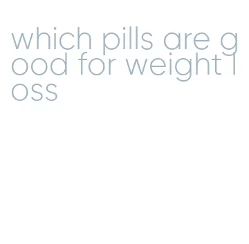 which pills are good for weight loss