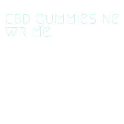 cbd gummies newr me