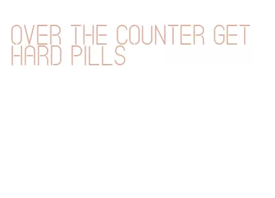 over the counter get hard pills