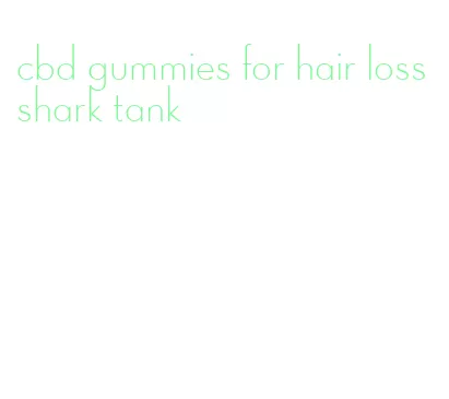 cbd gummies for hair loss shark tank