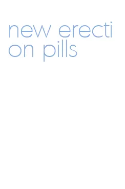 new erection pills