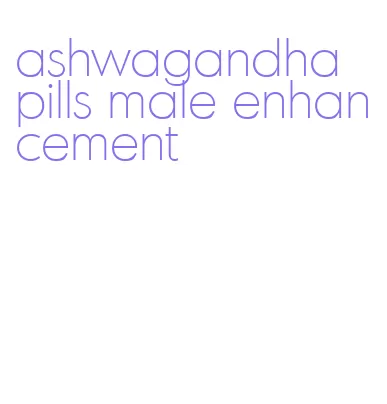 ashwagandha pills male enhancement