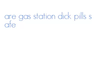 are gas station dick pills safe