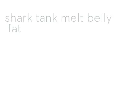 shark tank melt belly fat