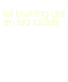 fat burning green tea tablets