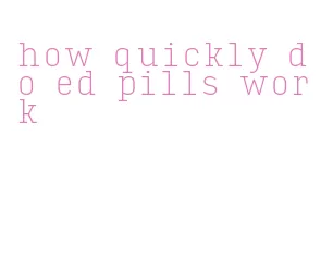 how quickly do ed pills work