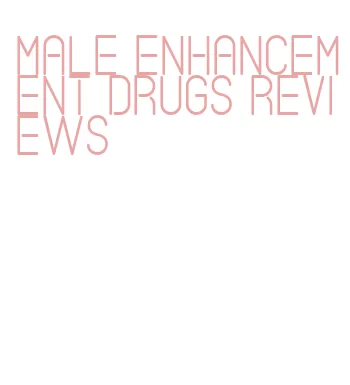 male enhancement drugs reviews