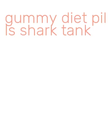 gummy diet pills shark tank