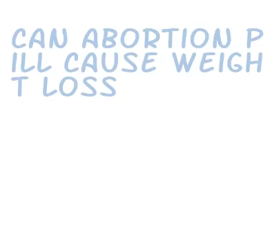 can abortion pill cause weight loss