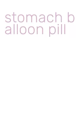 stomach balloon pill