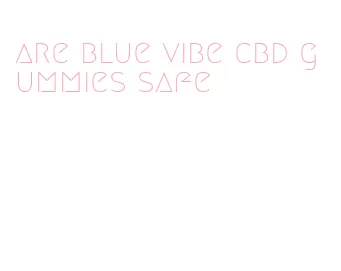 are blue vibe cbd gummies safe