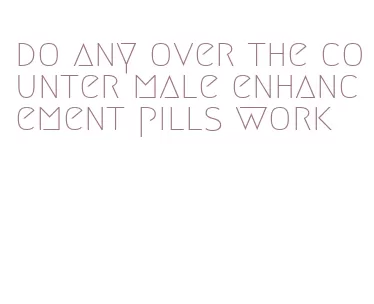 do any over the counter male enhancement pills work