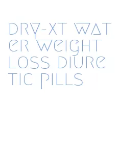 dry-xt water weight loss diuretic pills