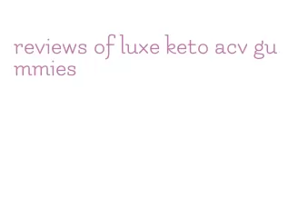 reviews of luxe keto acv gummies