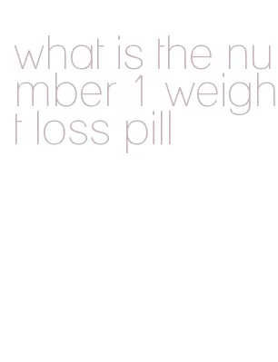 what is the number 1 weight loss pill