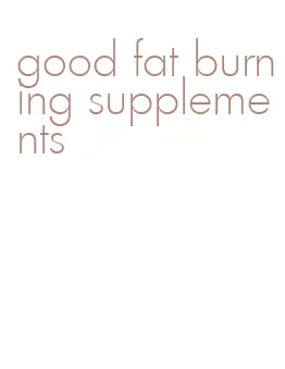 good fat burning supplements