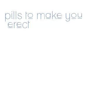 pills to make you erect