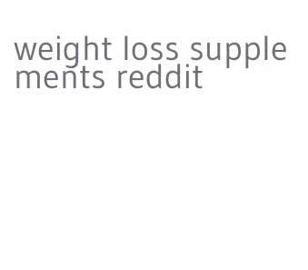 weight loss supplements reddit