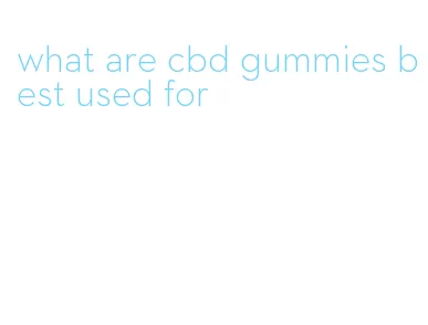 what are cbd gummies best used for