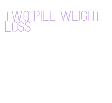 two pill weight loss