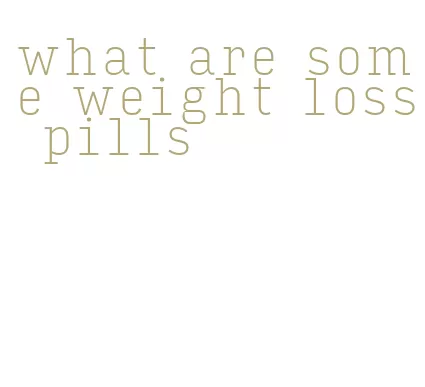 what are some weight loss pills