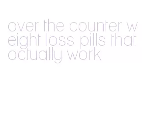 over the counter weight loss pills that actually work