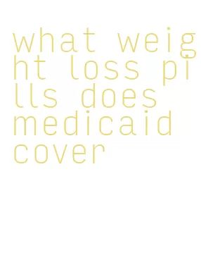 what weight loss pills does medicaid cover