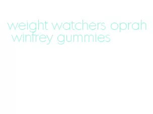 weight watchers oprah winfrey gummies