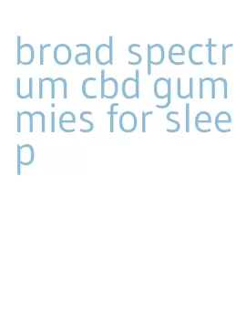 broad spectrum cbd gummies for sleep