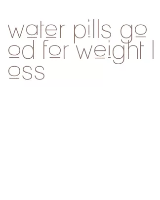 water pills good for weight loss