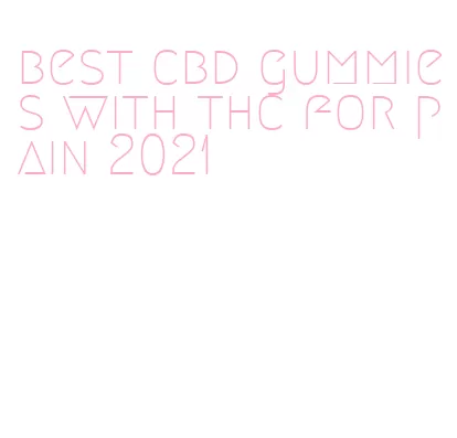 best cbd gummies with thc for pain 2021