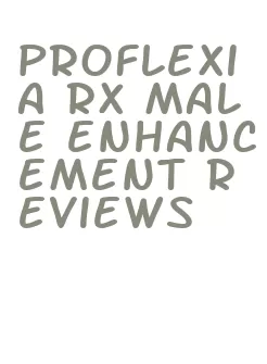 proflexia rx male enhancement reviews