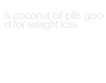 is coconut oil pills good for weight loss