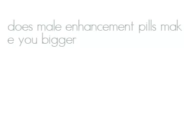 does male enhancement pills make you bigger