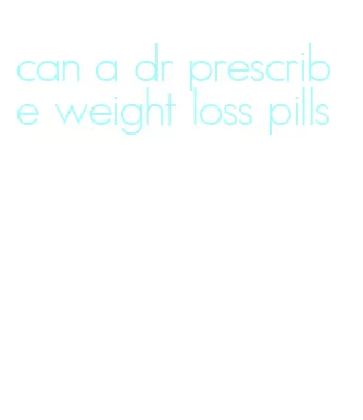 can a dr prescribe weight loss pills