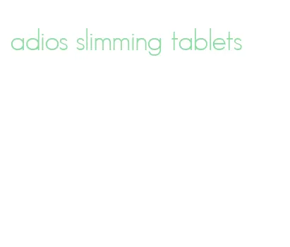 adios slimming tablets