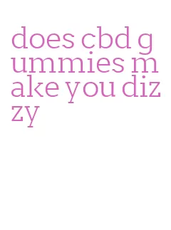 does cbd gummies make you dizzy