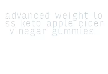 advanced weight loss keto apple cider vinegar gummies