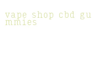 vape shop cbd gummies