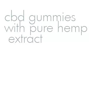 cbd gummies with pure hemp extract