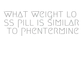 what weight loss pill is similar to phentermine