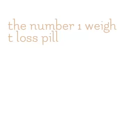 the number 1 weight loss pill