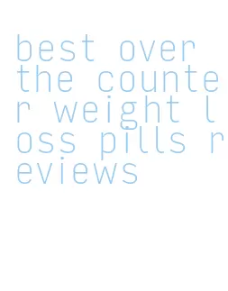 best over the counter weight loss pills reviews