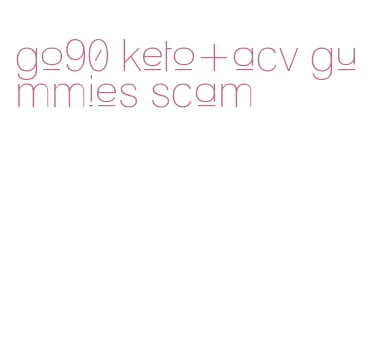 go90 keto+acv gummies scam