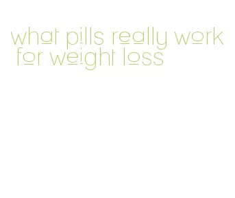 what pills really work for weight loss