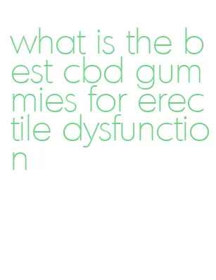 what is the best cbd gummies for erectile dysfunction